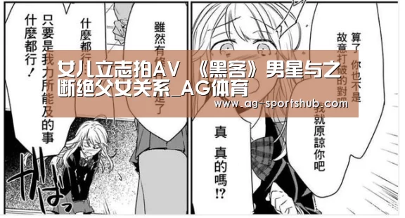 女儿立志拍AV 《黑客》男星与之断绝父女关系_AG体育(图3) AG足球